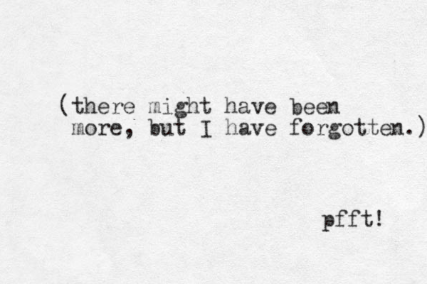 (there might have been more, but I have forgotten.) pfft! 