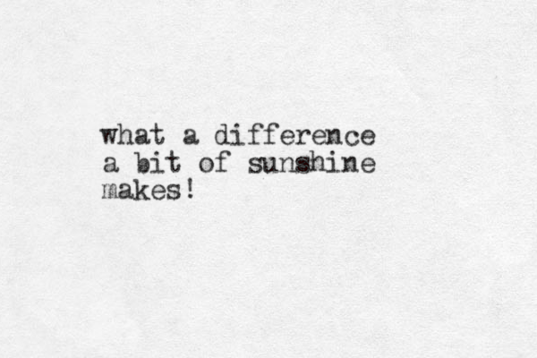 what a difference a bit of sunshine makes!