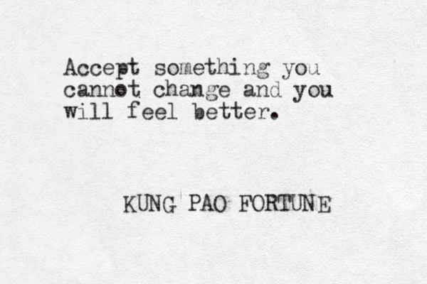 Accept something you cannot change and you will feel better. KUNG PAO FORTUNE