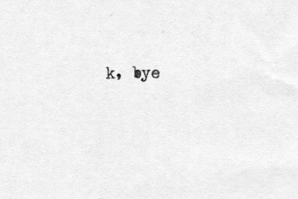 k, bye