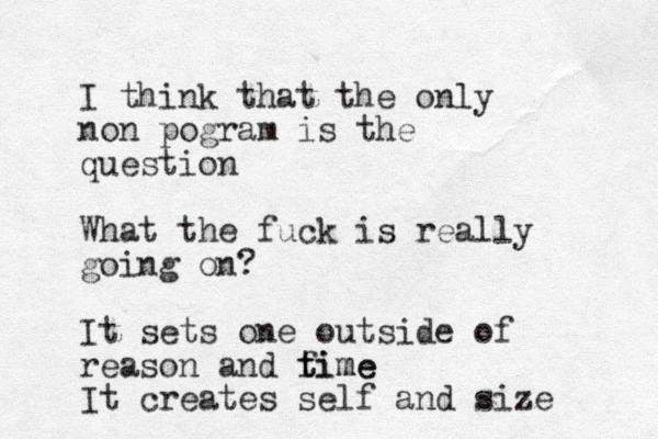 I think that the only non pogram is the question What the fuck is really going on? It sets one outside of reason and fime t time It creates self and size 