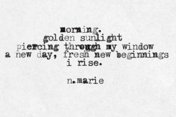 morning. golden sunlight piercing throg u ug gh h my window a new day, fresh new beginnings i rise. n.marie 