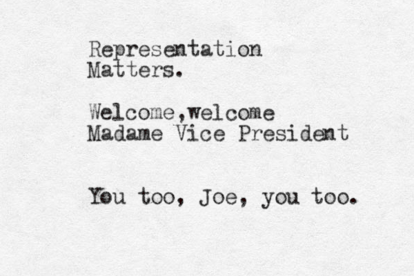 Representation Matters. Welcome,welcome Madame Vice President You too, Joe, you too. 