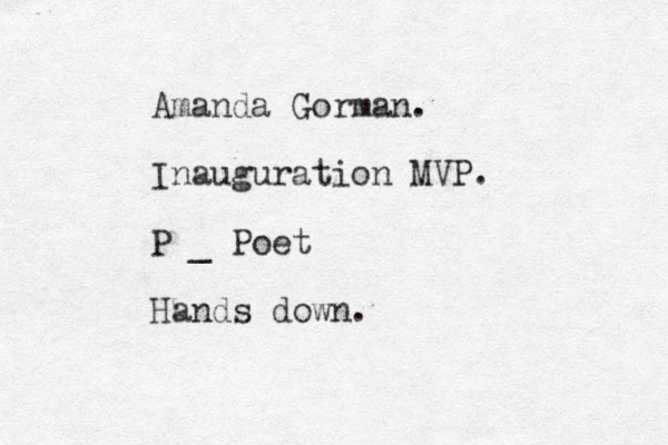 Amanda Gorman. Inauguration MVP. P _ Poet Hands down.