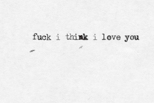 fuck i think i love you 