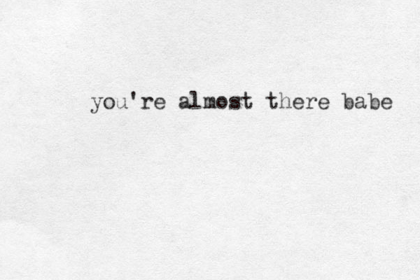 you're almost there babe 
