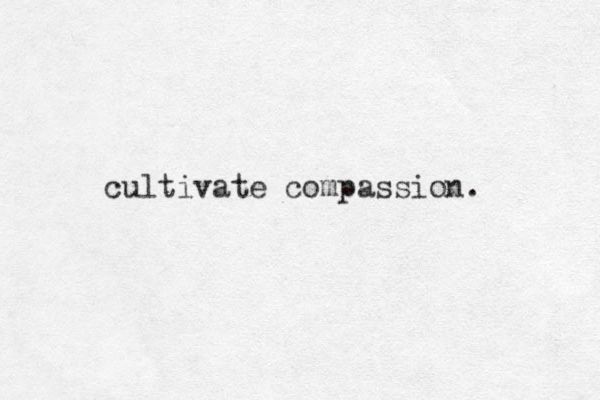 cultivate compassion. 