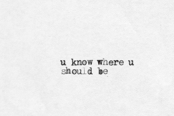 u know where u should be