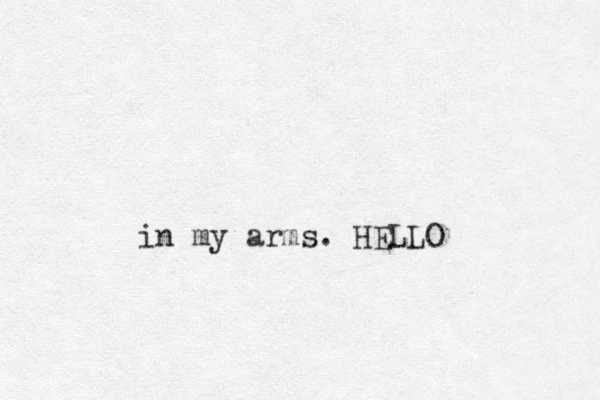 in my arms. HELLO