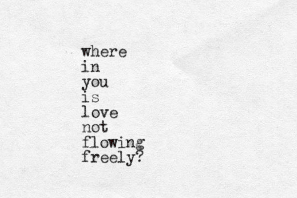 where in you is love not flowing freely?