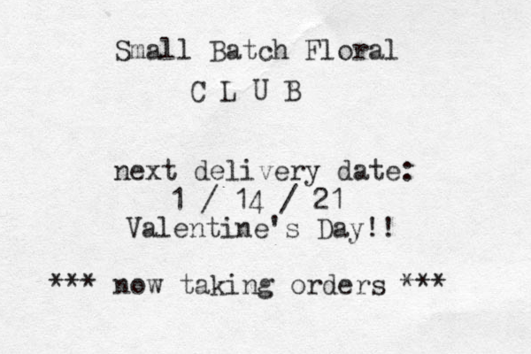 Small Batch Floral C L U B next delivery date: 1 / 14 / 21 Valentine's Day!! *** now taking orders *** 