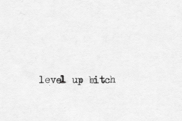 level up bitch 