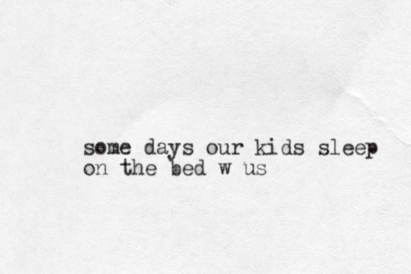 some days our kids sleep on the bed w us