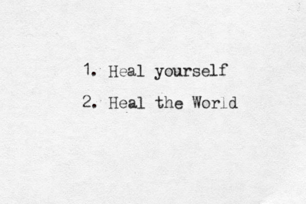 1. Heal yourself 2. Heal the World 