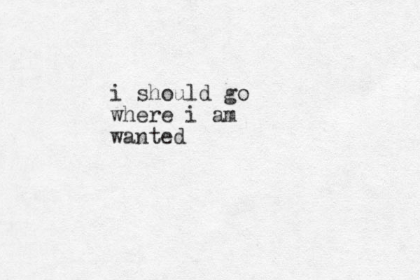 i should go where i am wanted