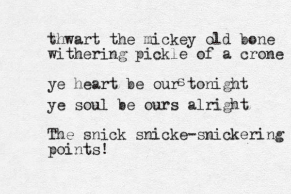 thwart the mickey old bone withering pickle of a crone ye heart be our tonight s ye soul be ours alright The snick snicke-snickering points! 