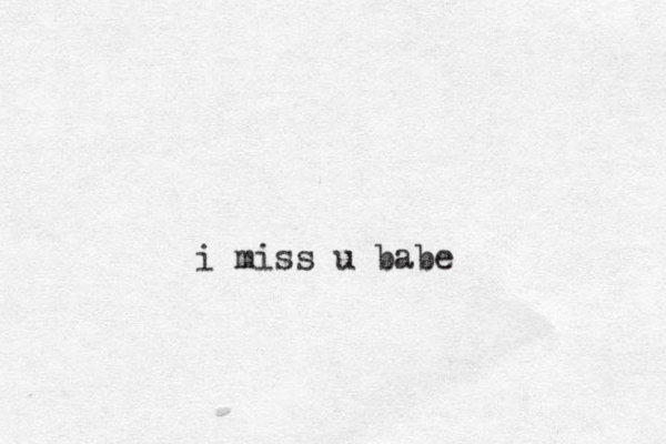 i miss u babe