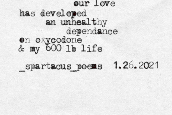 our love has developed an unhealthy dependance on oxycodone & my 600 lb life _spartacus_poems 1.26.2021 