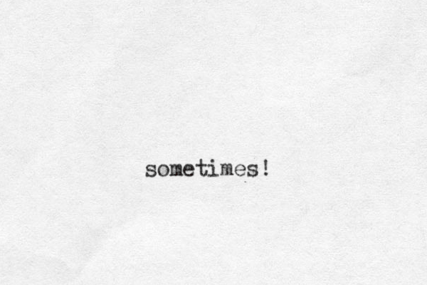 sometimes!
