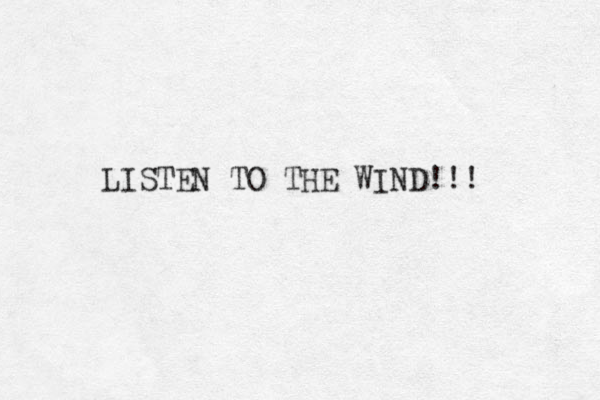 LISTEN TO THE WIND!!! 
