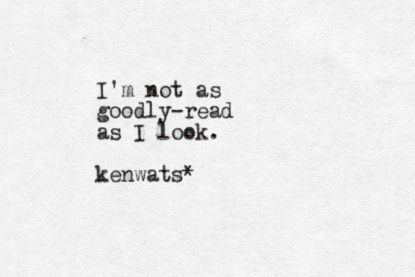 I'm not as goodly-read as I look. kenwats*