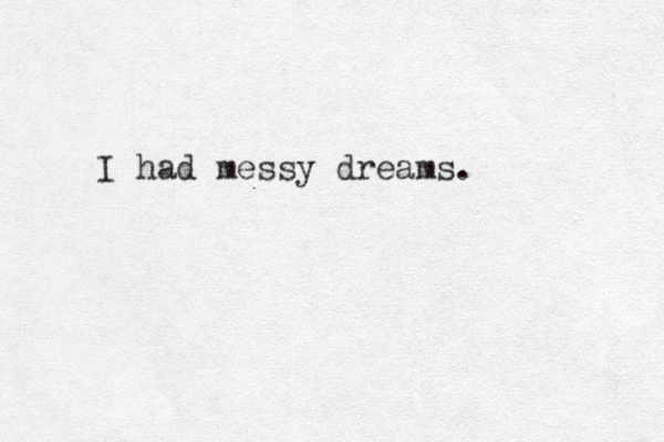 I had messy dreams. 