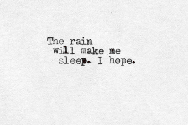 The rain will make me sleep. I hope.