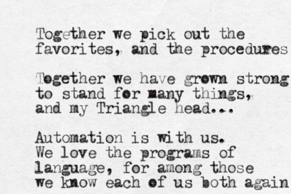 Together we pick out the favorites, and the procedures Together we have grown strong to stand for many things, and my Triangle head... Automation is with us. We love the programs of language, for among those we know each of us both again 