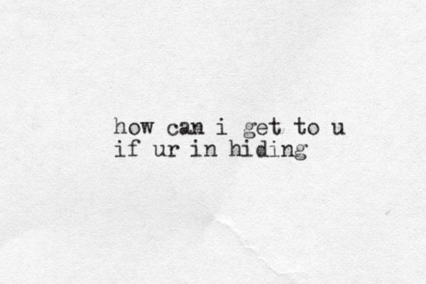 how can i get to u if ur in hiding