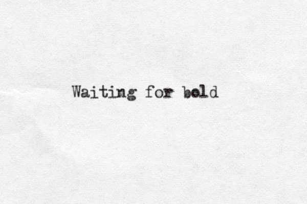Waiting for bold 