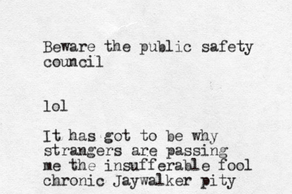 Beware the public safety council lol It has got to be why strangers are passing me the insufferable fool chronic Jaywalker pity