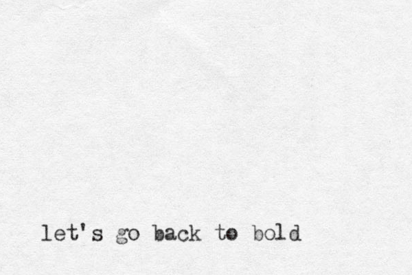 let's go back to bold