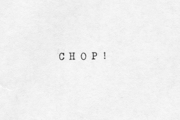 C H O P !