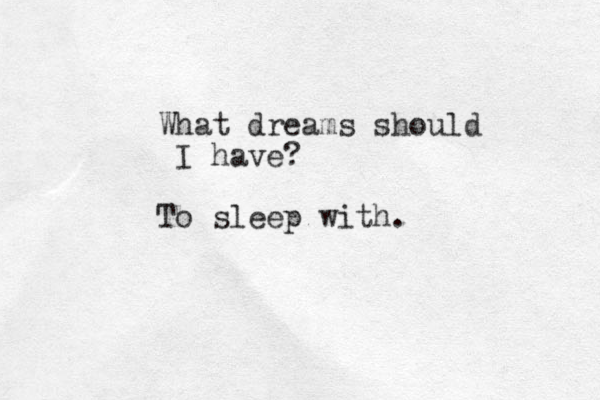 What dreams should I have? To sleep with.