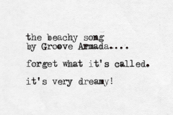 the beachy song by Groove Armada.... forget what it's called. it's e v ry dreamy!