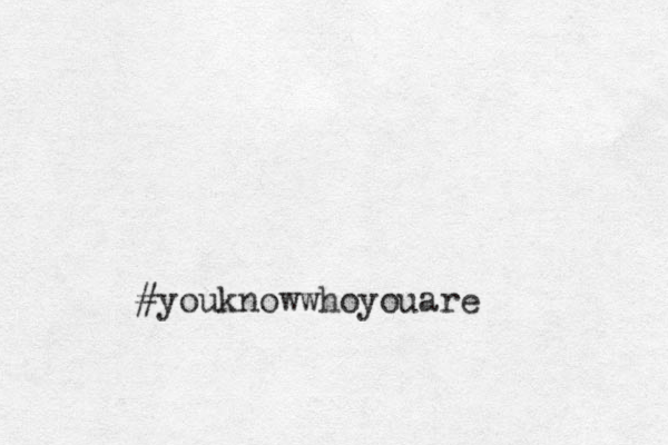 #youknowwhoyouare