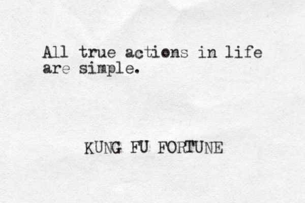 All true actions in life are simple. KUNG FU FORTUNE 
