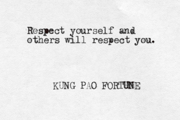 Respect yourself and others will respect you. KUNG PAO FORTUNE 