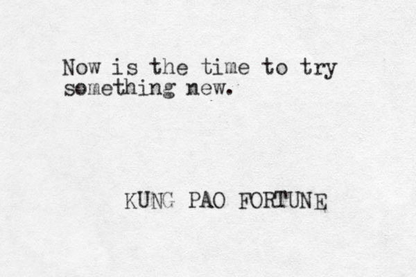 Now is the time to try something new. KUNG PAO FORTUNE 