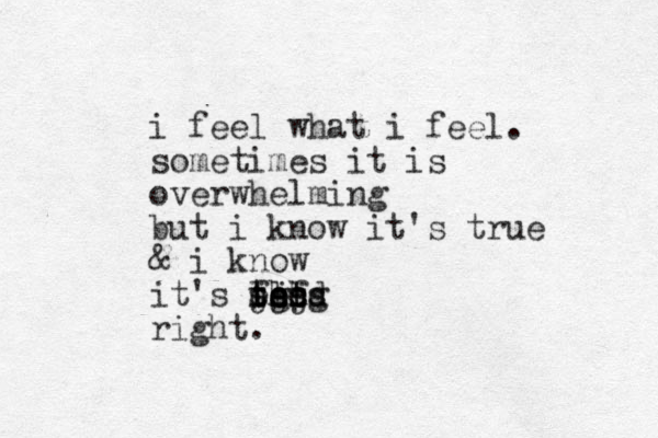 i feel what i feel. sometimes it is overwhelming but i know it's true & i know it's to fgfd jjj ssss lll eee hhg right.