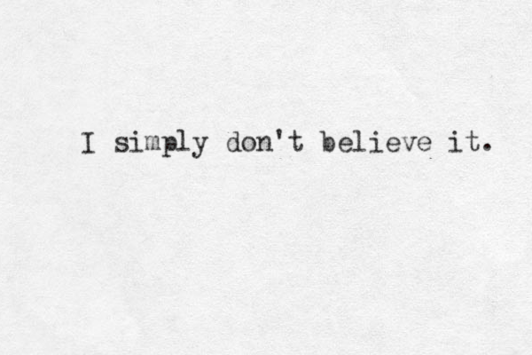 I simply don't believe it. 