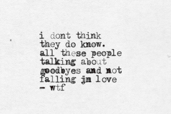 i dont think they do know. all these people talking about goodbyes and not falling jn love m i - wtf