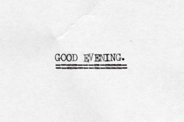 GOOD EVENING. =============