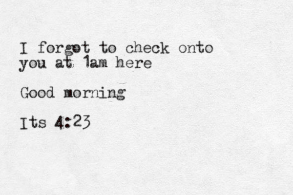I forgot to check onto you at 1am here Good morning Its 4:23