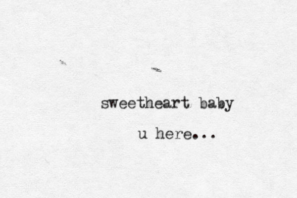 sweetheart baby u here...