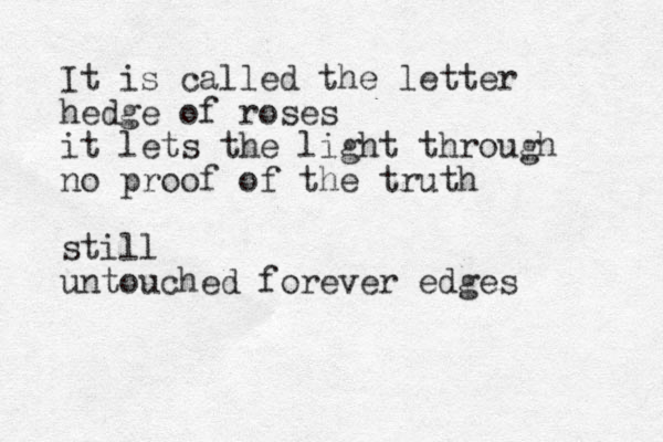It is called the letter hedge of roses it lets the light through no proof of the truth still untouched forever edges 