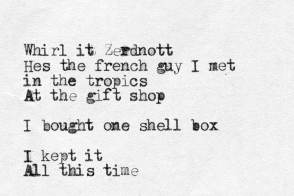 Whirl it zerdnott Z Hes the french guy I met in the tropics At the gift shop I bought one shell box I kept it All this time 