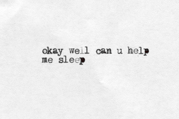 okay well can u help me sleep