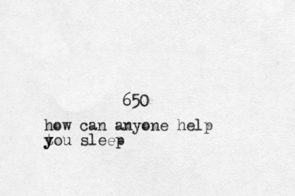 650 how can anyone help tou sleep y y y