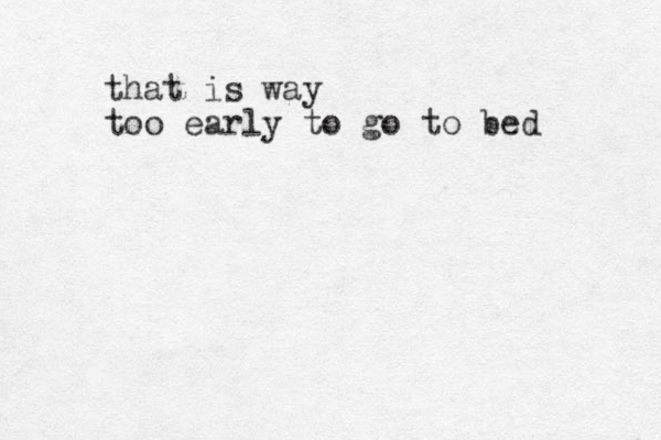 that is way too early to go to bed